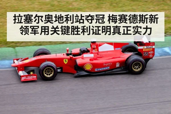 拉塞尔奥地利站夺冠 梅赛德斯新领军用关键胜利证明真正实力